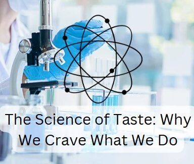 The Science of Taste: Why We Crave What We Do