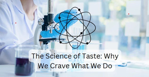 The Science of Taste: Why We Crave What We Do