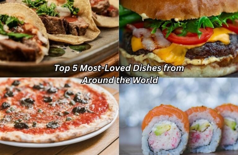 Top 5 Most Loved Dishes from Around the World